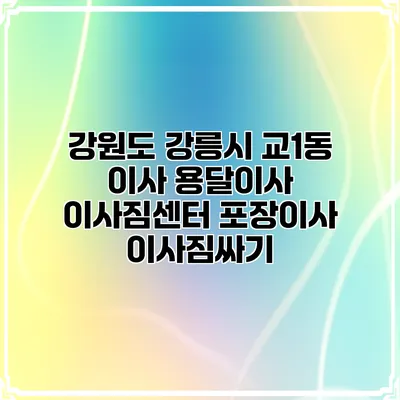 강원도 강릉시 교1동 이사 용달이사 이사짐센터 포장이사 이사짐싸기