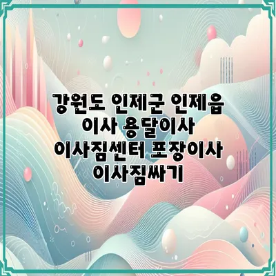 강원도 인제군 인제읍 이사 용달이사 이사짐센터 포장이사 이사짐싸기