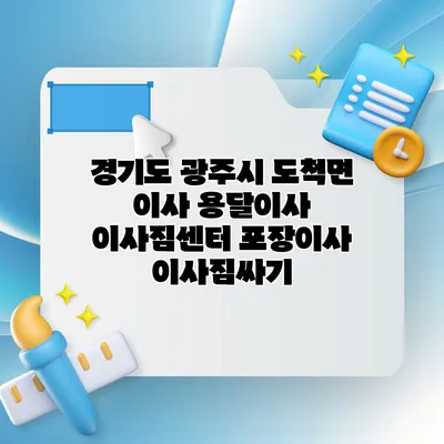 경기도 광주시 도척면 이사 용달이사 이사짐센터 포장이사 이사짐싸기