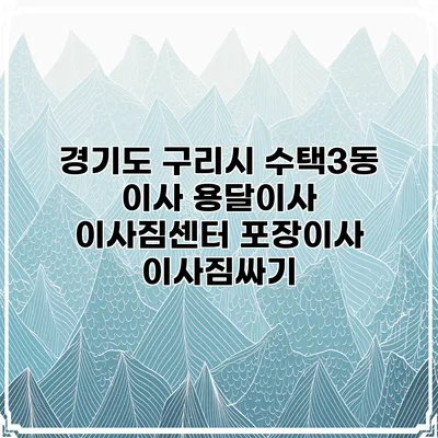 경기도 구리시 수택3동 이사 용달이사 이사짐센터 포장이사 이사짐싸기