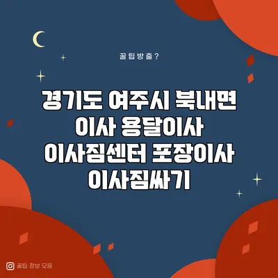 경기도 여주시 북내면 이사 용달이사 이사짐센터 포장이사 이사짐싸기