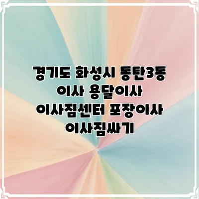 경기도 화성시 동탄3동 이사 용달이사 이사짐센터 포장이사 이사짐싸기