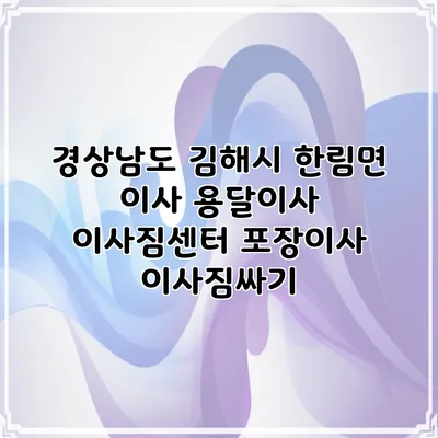 경상남도 김해시 한림면 이사 용달이사 이사짐센터 포장이사 이사짐싸기