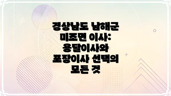 경상남도 남해군 미조면 이사: 용달이사와 포장이사 선택의 모든 것