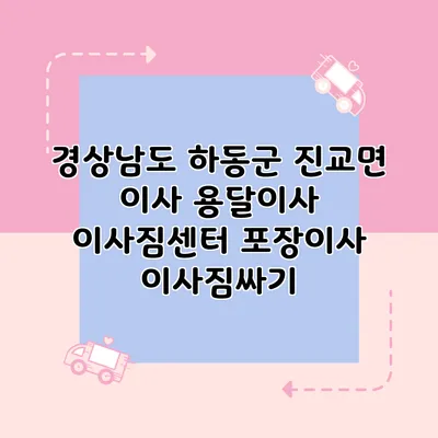 경상남도 하동군 진교면 이사 용달이사 이사짐센터 포장이사 이사짐싸기