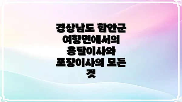 경상남도 함안군 여항면에서의 용달이사와 포장이사의 모든 것