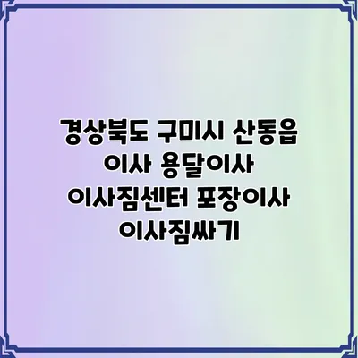 경상북도 구미시 산동읍 이사 용달이사 이사짐센터 포장이사 이사짐싸기