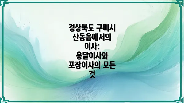 경상북도 구미시 산동읍에서의 이사: 용달이사와 포장이사의 모든 것