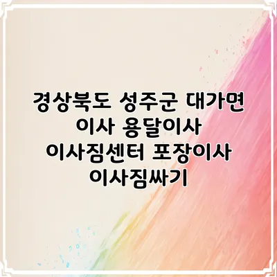 경상북도 성주군 대가면 이사 용달이사 이사짐센터 포장이사 이사짐싸기