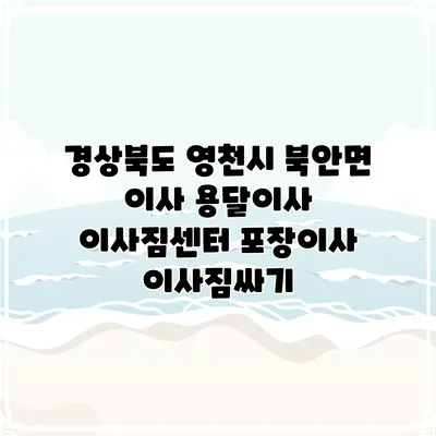 경상북도 영천시 북안면 이사 용달이사 이사짐센터 포장이사 이사짐싸기