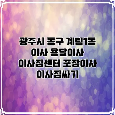 광주시 동구 계림1동 이사 용달이사 이사짐센터 포장이사 이사짐싸기