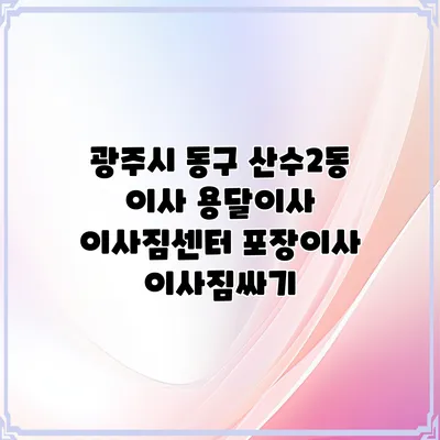 광주시 동구 산수2동 이사 용달이사 이사짐센터 포장이사 이사짐싸기