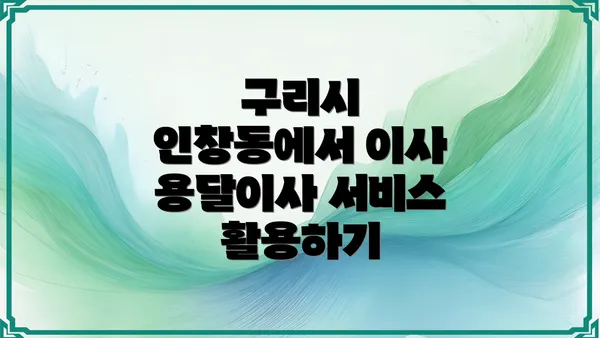 구리시 인창동에서 이사 용달이사 서비스 활용하기