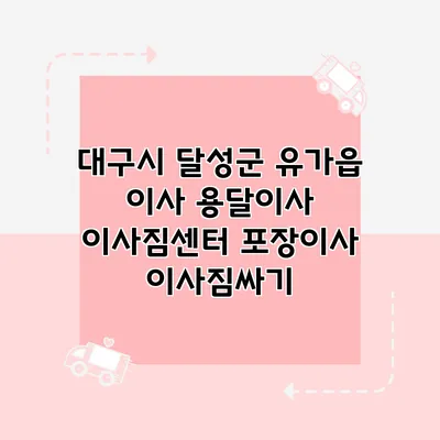 대구시 달성군 유가읍 이사 용달이사 이사짐센터 포장이사 이사짐싸기