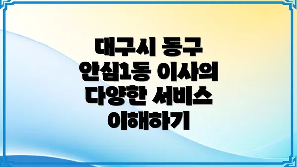 대구시 동구 안심1동 이사의 다양한 서비스 이해하기