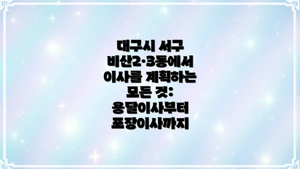 대구시 서구 비산2·3동에서 이사를 계획하는 모든 것: 용달이사부터 포장이사까지