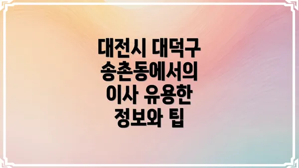 대전시 대덕구 송촌동에서의 이사 유용한 정보와 팁