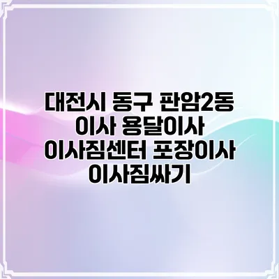 대전시 동구 판암2동 이사 용달이사 이사짐센터 포장이사 이사짐싸기