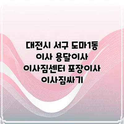 대전시 서구 도마1동 이사 용달이사 이사짐센터 포장이사 이사짐싸기