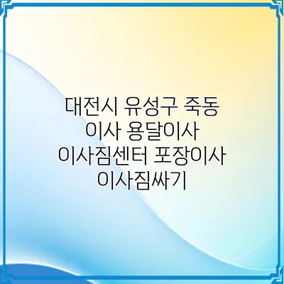 대전시 유성구 죽동 이사 용달이사 이사짐센터 포장이사 이사짐싸기