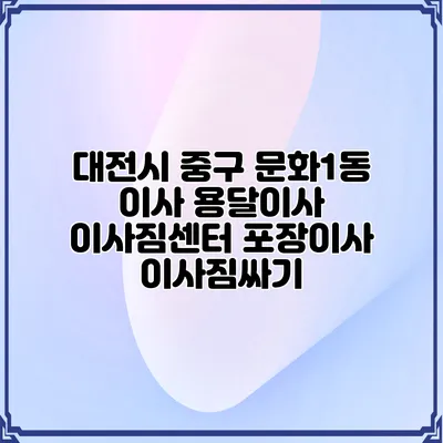 대전시 중구 문화1동 이사 용달이사 이사짐센터 포장이사 이사짐싸기