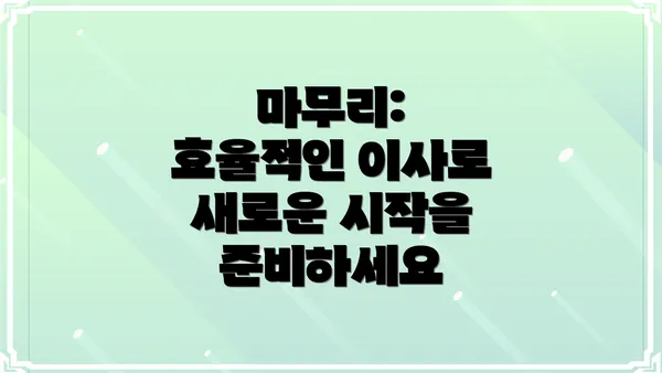 마무리: 효율적인 이사로 새로운 시작을 준비하세요