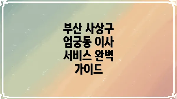 부산 사상구 엄궁동 이사 서비스 완벽 가이드