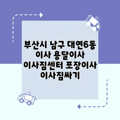 부산시 남구 대연6동 이사 용달이사 이사짐센터 포장이사 이사짐싸기