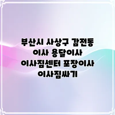 부산시 사상구 감전동 이사 용달이사 이사짐센터 포장이사 이사짐싸기