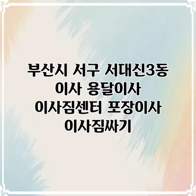 부산시 서구 서대신3동 이사 용달이사 이사짐센터 포장이사 이사짐싸기