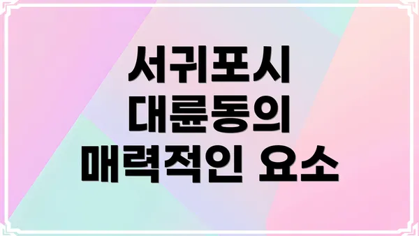 서귀포시 대륜동의 매력적인 요소