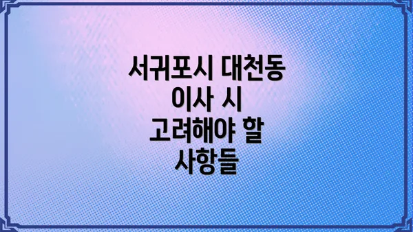 서귀포시 대천동 이사 시 고려해야 할 사항들