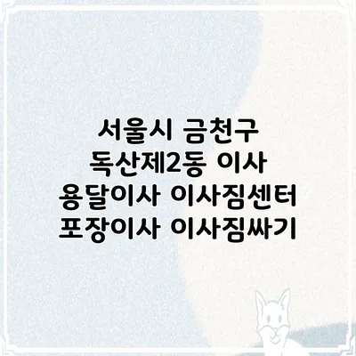 서울시 금천구 독산제2동 이사 용달이사 이사짐센터 포장이사 이사짐싸기