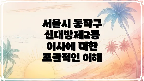 서울시 동작구 신대방제2동 이사에 대한 포괄적인 이해