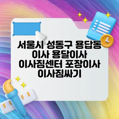 서울시 성동구 용답동 이사 용달이사 이사짐센터 포장이사 이사짐싸기