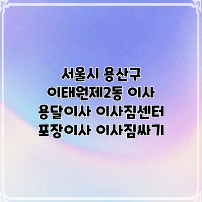 서울시 용산구 이태원제2동 이사 용달이사 이사짐센터 포장이사 이사짐싸기