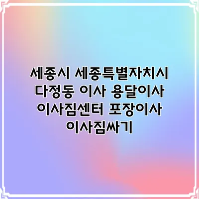 세종시 세종특별자치시 다정동 이사 용달이사 이사짐센터 포장이사 이사짐싸기