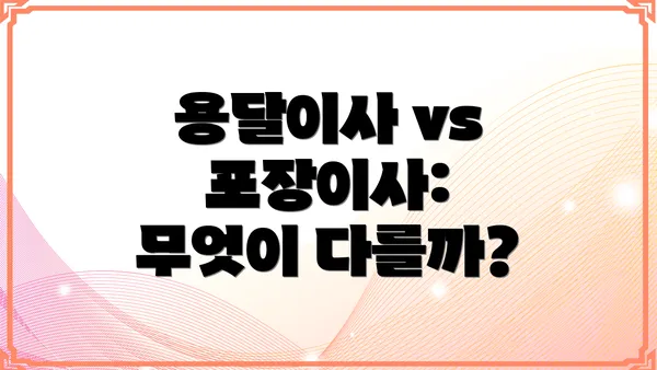 용달이사 vs 포장이사: 무엇이 다를까?