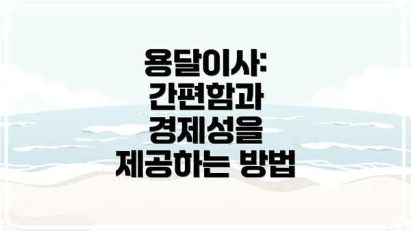 용달이사: 간편함과 경제성을 제공하는 방법