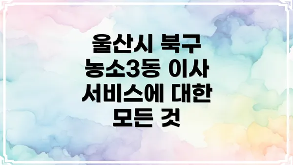 울산시 북구 농소3동 이사 서비스에 대한 모든 것