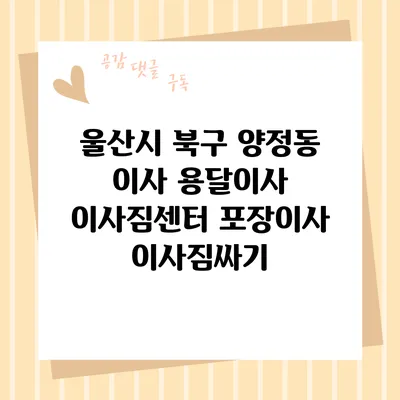 울산시 북구 양정동 이사 용달이사 이사짐센터 포장이사 이사짐싸기