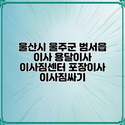 울산시 울주군 범서읍 이사 용달이사 이사짐센터 포장이사 이사짐싸기