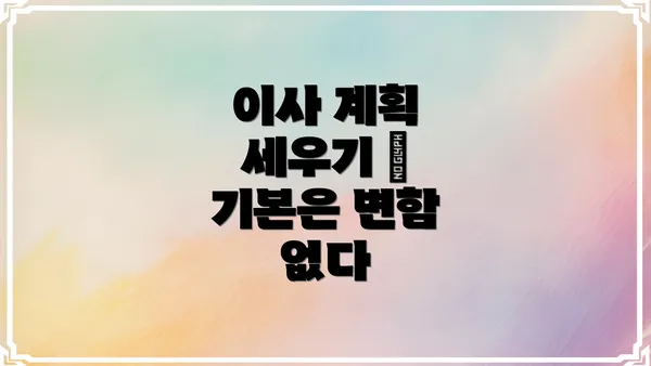 이사 계획 세우기 – 기본은 변함 없다