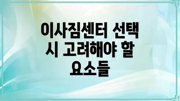 이사짐센터 선택 시 고려해야 할 요소들