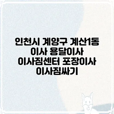 인천시 계양구 계산1동 이사 용달이사 이사짐센터 포장이사 이사짐싸기