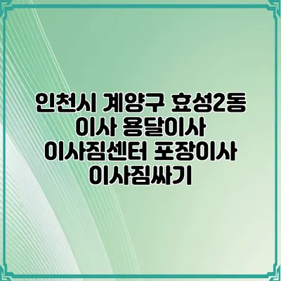 인천시 계양구 효성2동 이사 용달이사 이사짐센터 포장이사 이사짐싸기