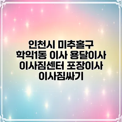 인천시 미추홀구 학익1동 이사 용달이사 이사짐센터 포장이사 이사짐싸기