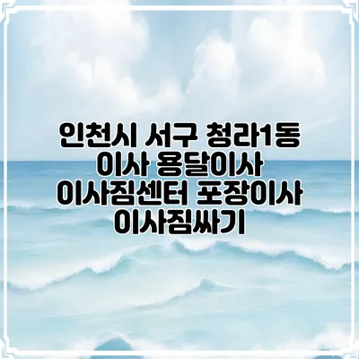 인천시 서구 청라1동 이사 용달이사 이사짐센터 포장이사 이사짐싸기