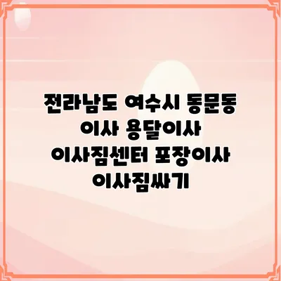 전라남도 여수시 동문동 이사 용달이사 이사짐센터 포장이사 이사짐싸기