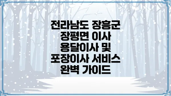 전라남도 장흥군 장평면 이사 용달이사 및 포장이사 서비스 완벽 가이드